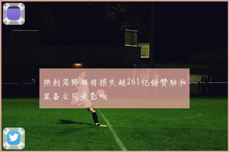 热刺若降级将损失超261亿镑赞助和装备合同受影响