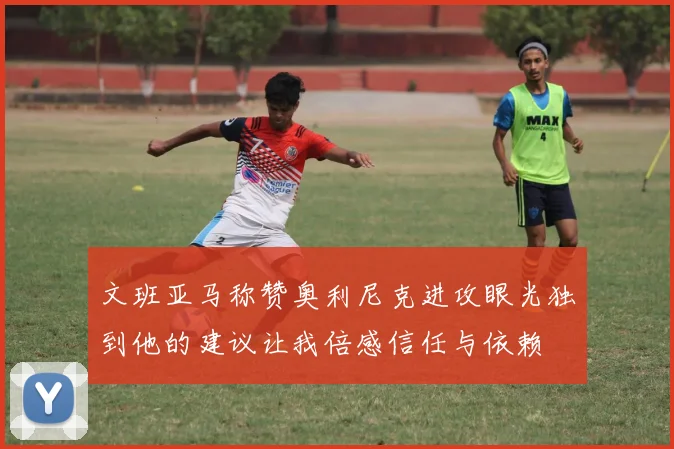 文班亚马称赞奥利尼克进攻眼光独到他的建议让我倍感信任与依赖